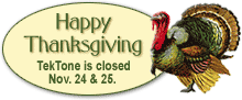 Happy Thanksgiving. TekTone is closed Nov. 25 & 26.